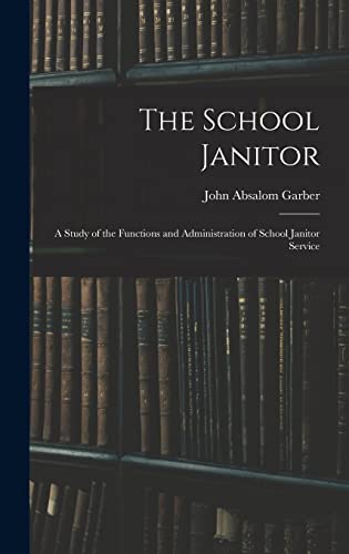 The School Janitor; a Study of the Functions and Administration of School Janitor Service
