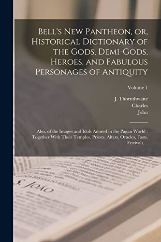 Bell's New Pantheon, or, Historical Dictionary of the Gods, Demi-gods, Heroes, and Fabulous Personages of Antiquity