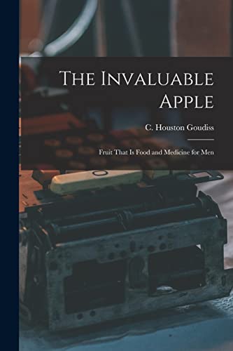 The Invaluable Apple; Fruit That is Food and Medicine for Men