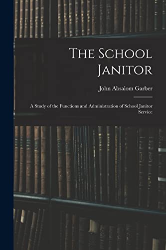 The School Janitor; a Study of the Functions and Administration of School Janitor Service