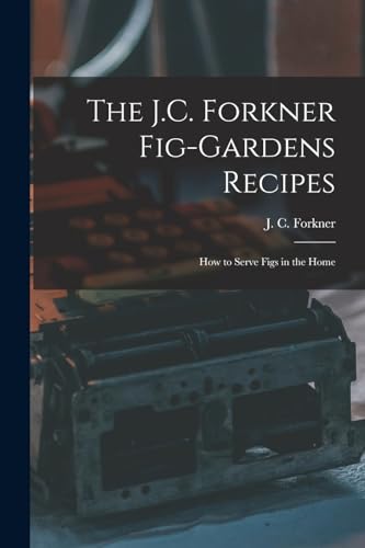The J.C. Forkner Fig-gardens Recipes; How to Serve Figs in the Home