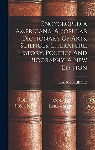 Encyclopedia Americana. A Popular Dictionary Of Arts, Sciences, Literature, History, Politics And Biography, A New Edition