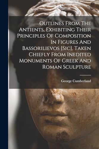 Outlines From The Antients, Exhibiting Their Principles Of Composition In Figures And Bassorilievos [sic], Taken Chiefly From Inedited Monuments Of Greek And Roman Sculpture