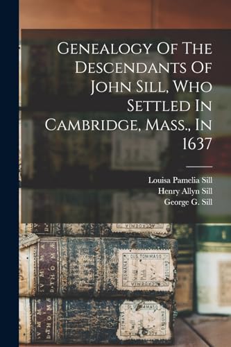 Genealogy Of The Descendants Of John Sill, Who Settled In Cambridge, Mass., In 1637