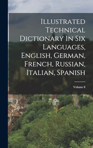 Illustrated Technical Dictionary In Six Languages, English, German, French, Russian, Italian, Spanish; Volume 8
