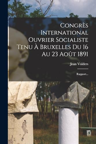 Congrès International Ouvrier Socialiste Tenu À Bruxelles Du 16 Au 23 Août 1891