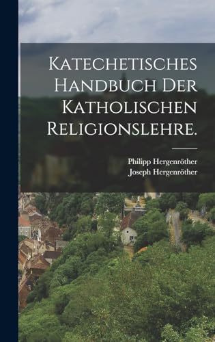 Katechetisches Handbuch der katholischen Religionslehre.