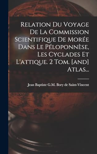 Relation Du Voyage De La Commission Scientifique De Morée Dans Le Péloponnèse, Les Cyclades Et L'attique. 2 Tom. [and] Atlas...