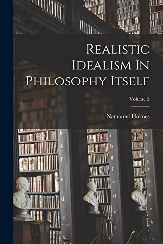 Realistic Idealism In Philosophy Itself; Volume 2