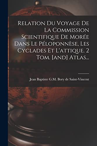 Relation Du Voyage De La Commission Scientifique De Morée Dans Le Péloponnèse, Les Cyclades Et L'attique. 2 Tom. [and] Atlas...