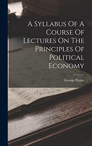 A Syllabus Of A Course Of Lectures On The Principles Of Political Economy