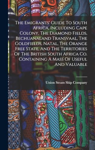 The Emigrants' Guide To South Africa, Including Cape Colony, The Diamond Fields, Bechuanaland Transvaal, The Goldfields, Natal, The Orange Free State, And The Territories Of The British South Africa Co. Containing A Mass Of Useful And Valuable