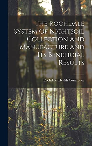 The Rochdale System Of Nightsoil Collection And Manufacture And Its Beneficial Results