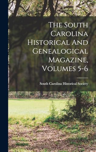 The South Carolina Historical And Genealogical Magazine, Volumes 5-6