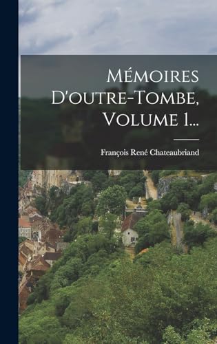 Mémoires D'outre-tombe, Volume 1...