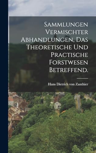 Sammlungen vermischter Abhandlungen, das theoretische und practische Forstwesen betreffend.