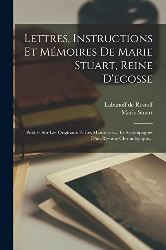 Lettres, Instructions Et Mémoires De Marie Stuart, Reine D'ecosse