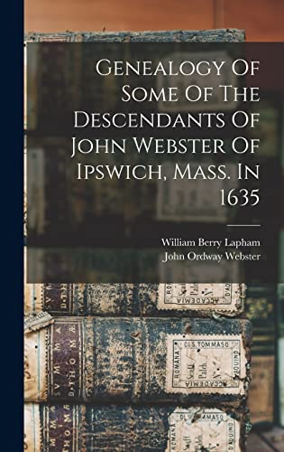 Genealogy Of Some Of The Descendants Of John Webster Of Ipswich, Mass. In 1635