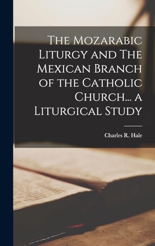 The Mozarabic Liturgy and The Mexican Branch of the Catholic Church... a Liturgical Study