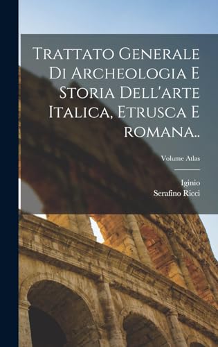 Trattato generale di archeologia e storia dell'arte italica, etrusca e romana..; Volume atlas
