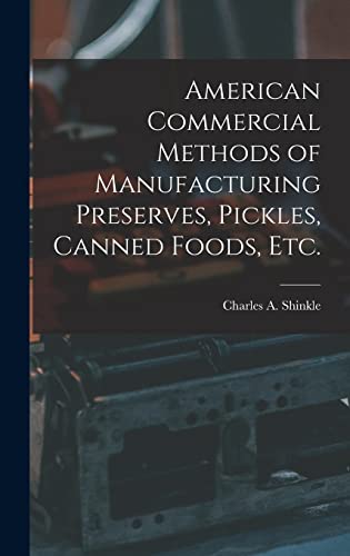 American Commercial Methods of Manufacturing Preserves, Pickles, Canned Foods, Etc.