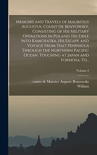 Memoirs and Travels of Mauritius Augustus, Count De Benyowsky. Consisting of His Military Operations in Poland, His Exile Into Kamchatka, His Escape and Voyage From That Peninsula Through the Northern Pacific Ocean, Touching at Japan and Formosa, To...; V