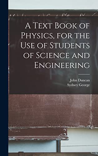 A Text Book of Physics, for the Use of Students of Science and Engineering