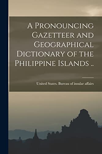 A Pronouncing Gazetteer and Geographical Dictionary of the Philippine Islands ..