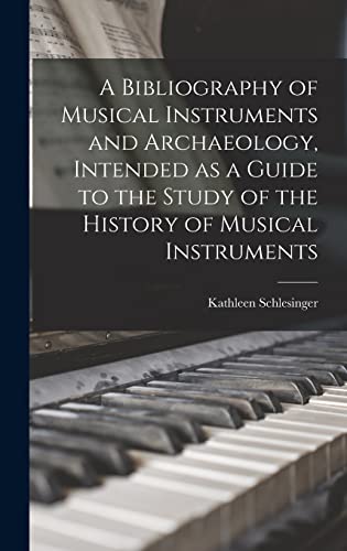 A Bibliography of Musical Instruments and Archaeology, Intended as a Guide to the Study of the History of Musical Instruments