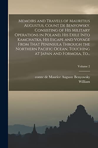 Memoirs and Travels of Mauritius Augustus, Count De Benyowsky. Consisting of His Military Operations in Poland, His Exile Into Kamchatka, His Escape and Voyage From That Peninsula Through the Northern Pacific Ocean, Touching at Japan and Formosa, To...; V