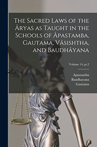 The Sacred Laws of the Âryas as Taught in the Schools of Âpastamba, Gautama, Vâsishtha, and Baudhâyana; Volume 14, pt.2