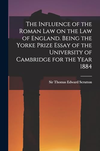 The Influence of the Roman Law on the Law of England. Being the Yorke Prize Essay of the University of Cambridge for the Year 1884