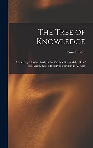 The Tree of Knowledge; a Startling Scientific Study of the Original Sin, and the Sin of the Angels, With a History of Spiritism in All Ages