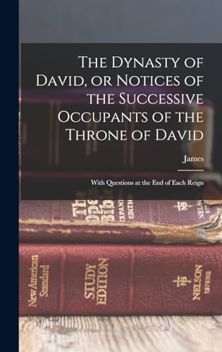 The Dynasty of David, or Notices of the Successive Occupants of the Throne of David