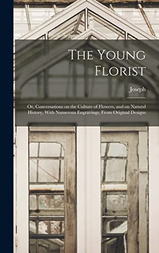 The Young Florist; or, Conversations on the Culture of Flowers, and on Natural History, With Numerous Engravings, From Original Designs