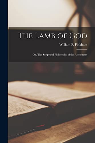The Lamb of God; or, The Scriptural Philosophy of the Atonement