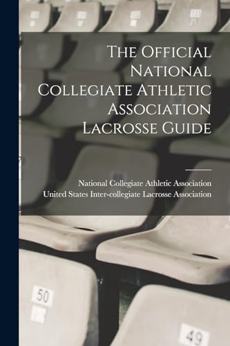 The Official National Collegiate Athletic Association Lacrosse Guide