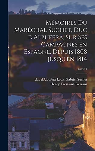 Mémoires du Maréchal Suchet, duc d'Albufera, sur ses campagnes en Espagne, depuis 1808 jusqu'en 1814; Tome 1