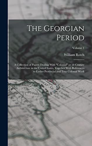The Georgian Period; a Collection of Papers Dealing With 'colonial' or 18 Century Architecture in the United States, Together With References to Earlier Provincial and True Colonial Work; Volume 1