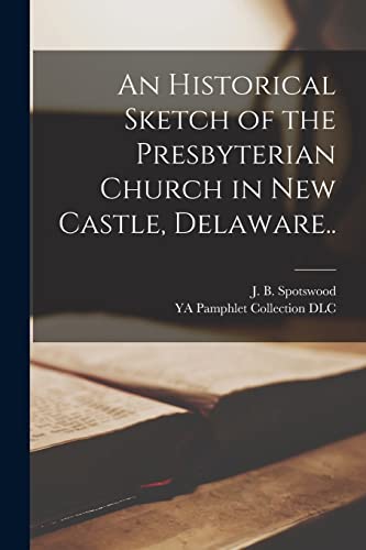 An Historical Sketch of the Presbyterian Church in New Castle, Delaware..