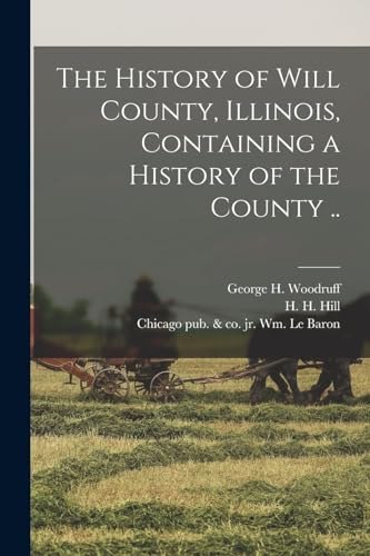 The History of Will County, Illinois, Containing a History of the County ..