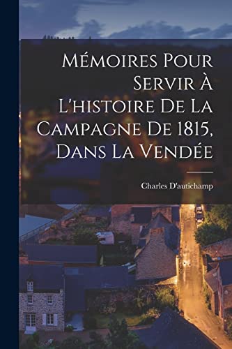 Mémoires pour servir à l'histoire de la campagne de 1815, dans la Vendée