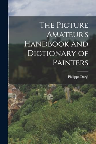 The Picture Amateur's Handbook and Dictionary of Painters