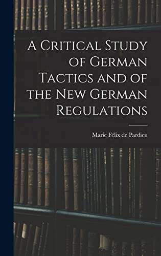 A Critical Study of German Tactics and of the New German Regulations