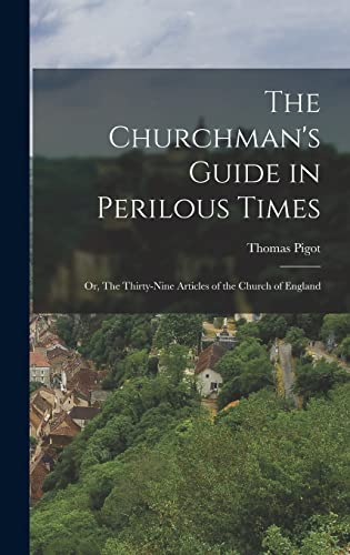 The Churchman's Guide in Perilous Times; or, The Thirty-Nine Articles of the Church of England