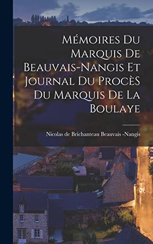 Mémoires du Marquis de Beauvais-Nangis et Journal du ProcèS du Marquis de la Boulaye