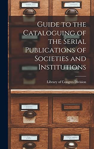Guide to the Cataloguing of the Serial Publications of Societies and Institutions