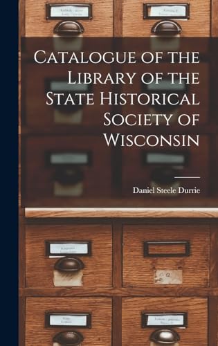 Catalogue of the Library of the State Historical Society of Wisconsin