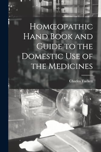 Homœopathic Hand Book and Guide to the Domestic Use of the Medicines