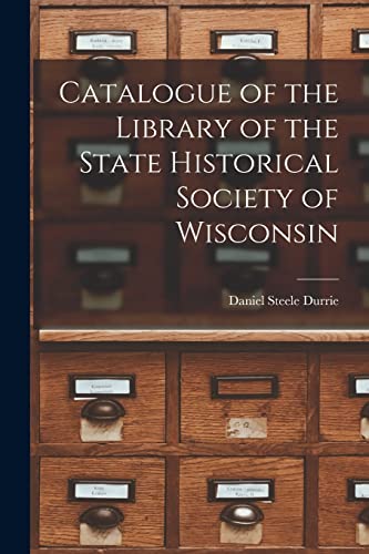 Catalogue of the Library of the State Historical Society of Wisconsin